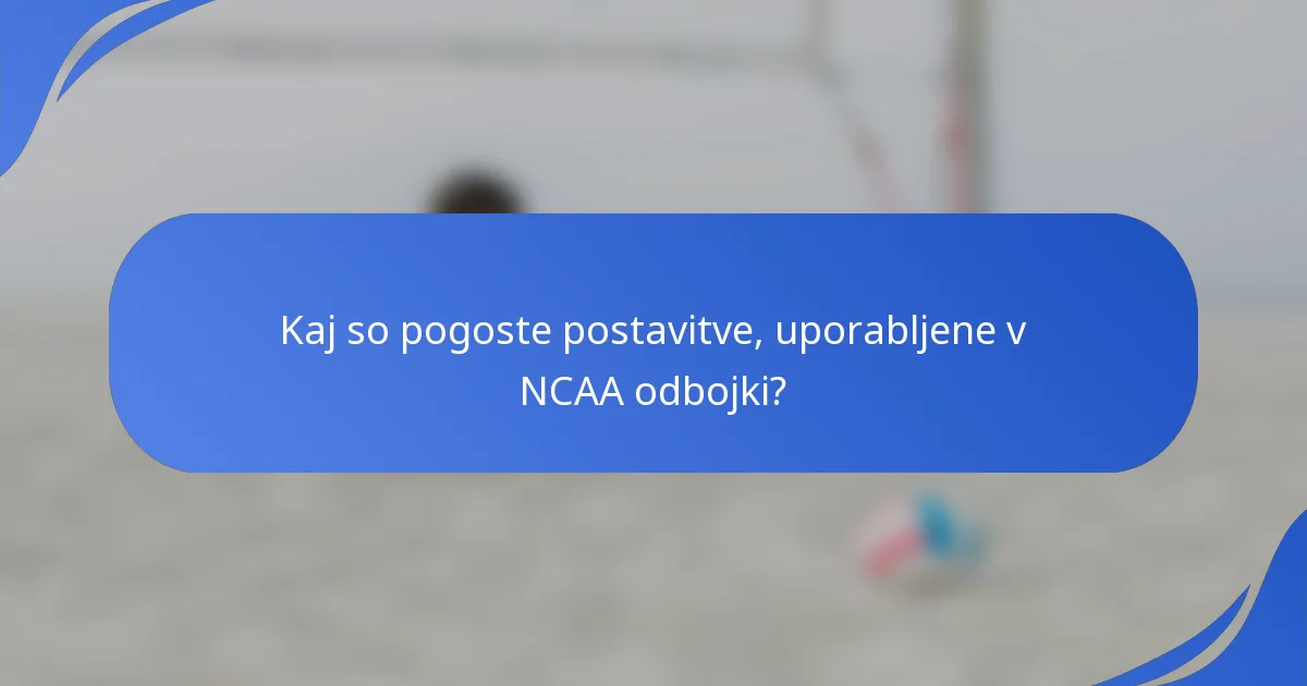 Kaj so pogoste postavitve, uporabljene v NCAA odbojki?