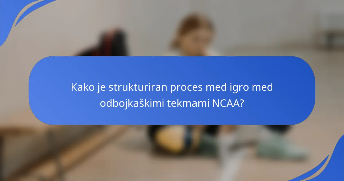 Kako je strukturiran proces med igro med odbojkaškimi tekmami NCAA?