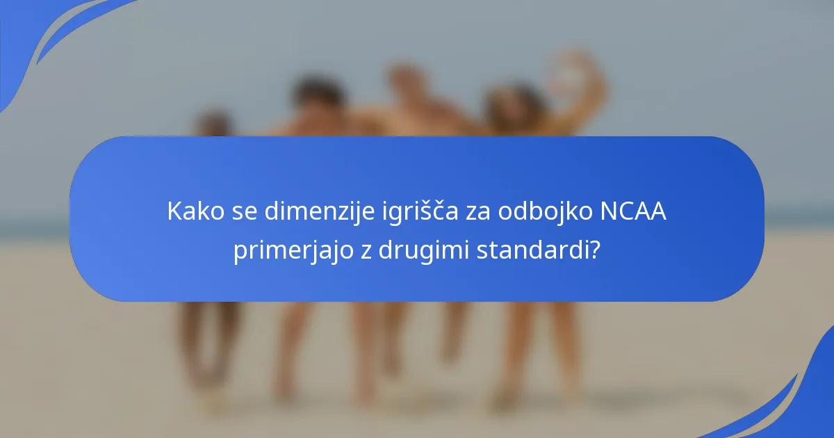 Kako se dimenzije igrišča za odbojko NCAA primerjajo z drugimi standardi?