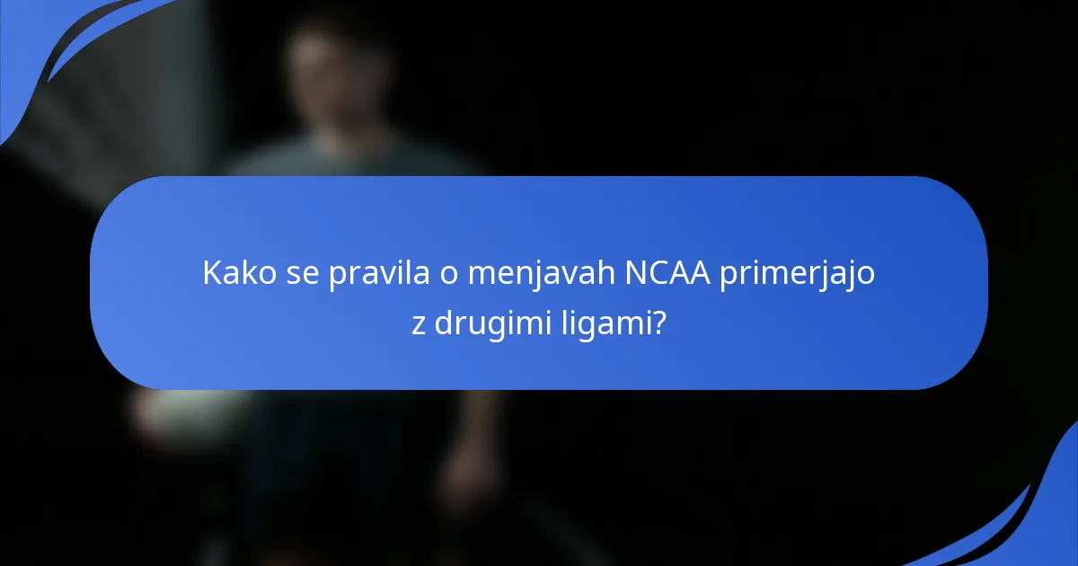 Kako se pravila o menjavah NCAA primerjajo z drugimi ligami?