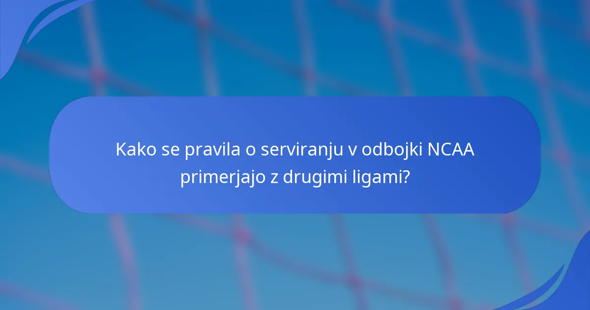 Kako se pravila o serviranju v odbojki NCAA primerjajo z drugimi ligami?