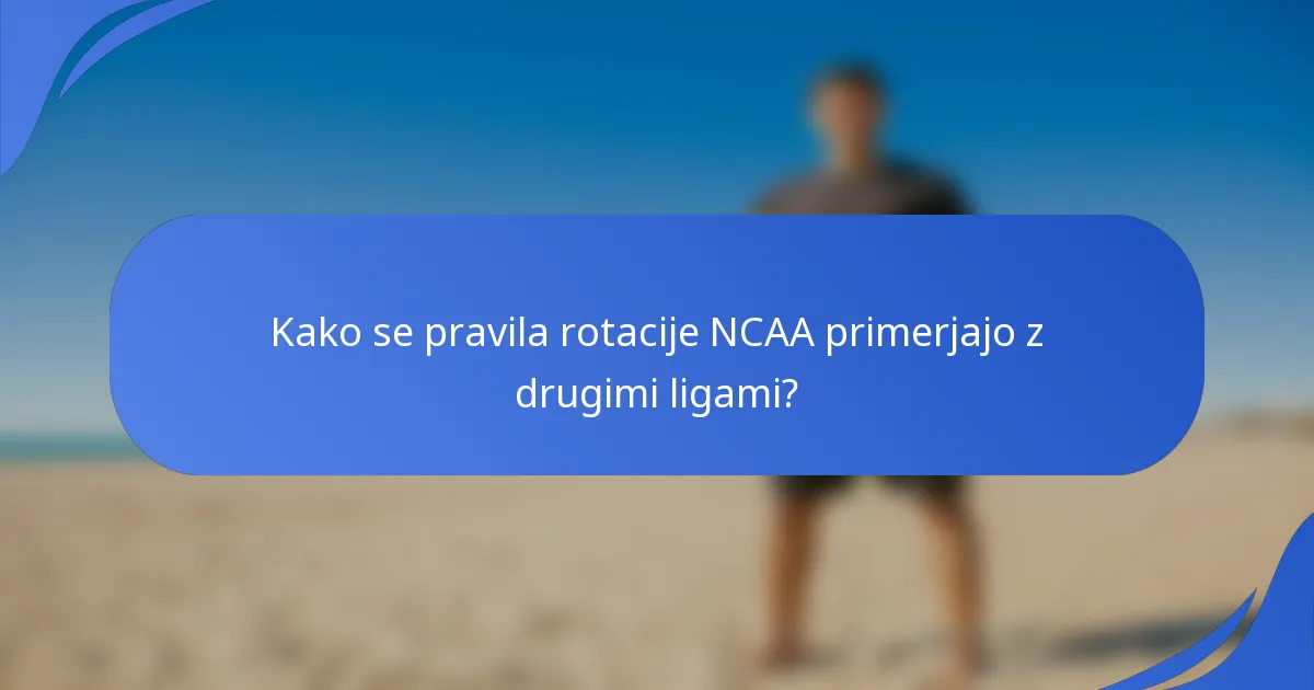 Kako se pravila rotacije NCAA primerjajo z drugimi ligami?