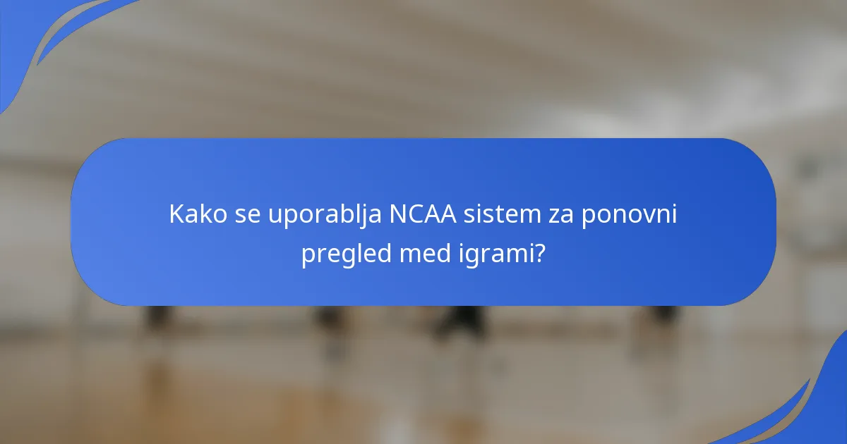 Kako se uporablja NCAA sistem za ponovni pregled med igrami?