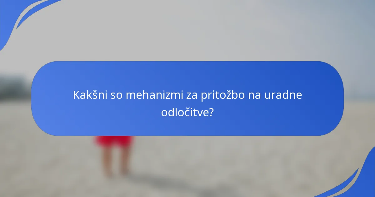 Kakšni so mehanizmi za pritožbo na uradne odločitve?