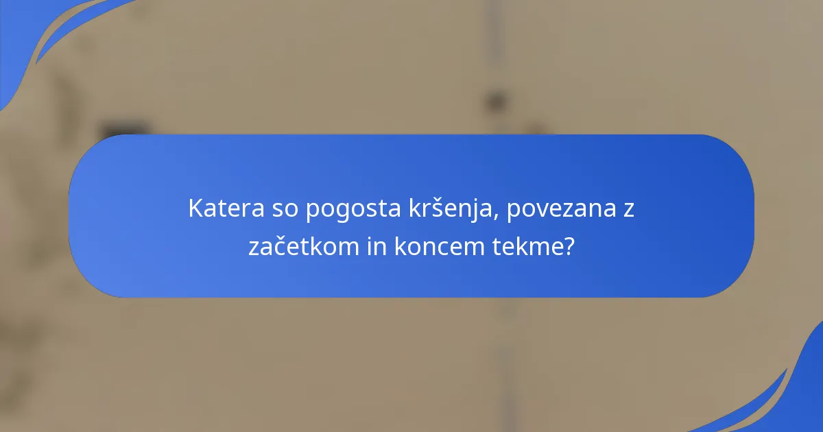 Katera so pogosta kršenja, povezana z začetkom in koncem tekme?
