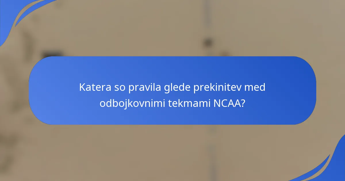 Katera so pravila glede prekinitev med odbojkovnimi tekmami NCAA?