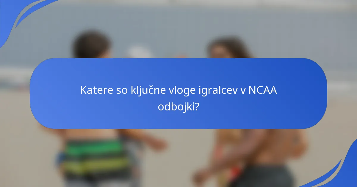 Katere so ključne vloge igralcev v NCAA odbojki?
