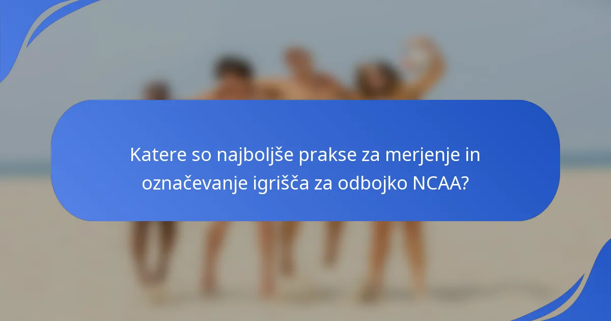 Katere so najboljše prakse za merjenje in označevanje igrišča za odbojko NCAA?