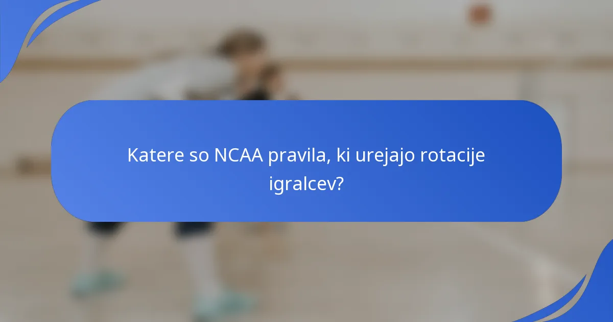 Katere so NCAA pravila, ki urejajo rotacije igralcev?