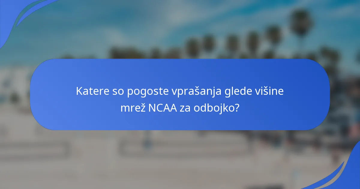 Katere so pogoste vprašanja glede višine mrež NCAA za odbojko?