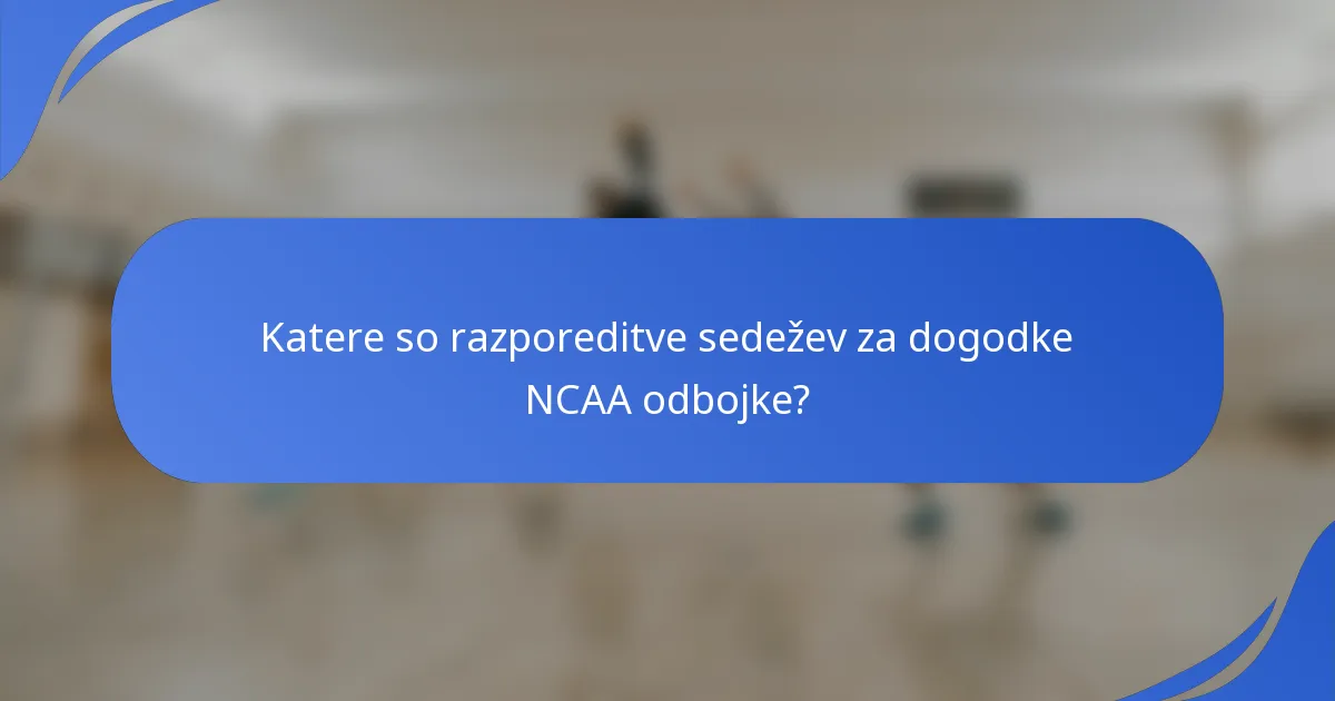Katere so razporeditve sedežev za dogodke NCAA odbojke?