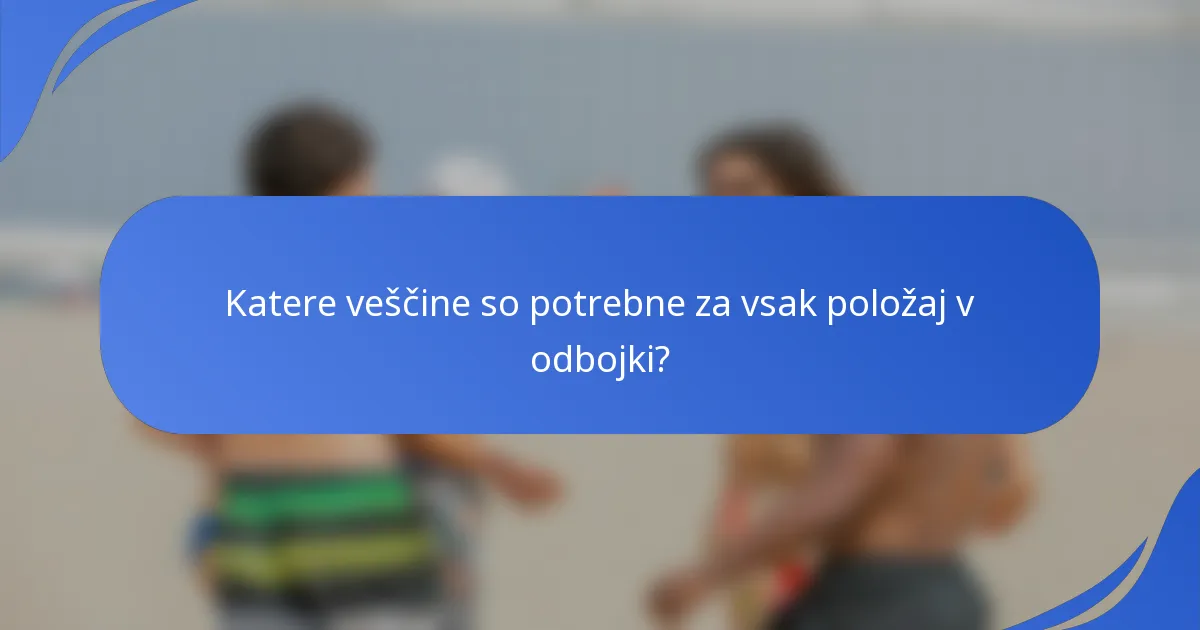 Katere veščine so potrebne za vsak položaj v odbojki?