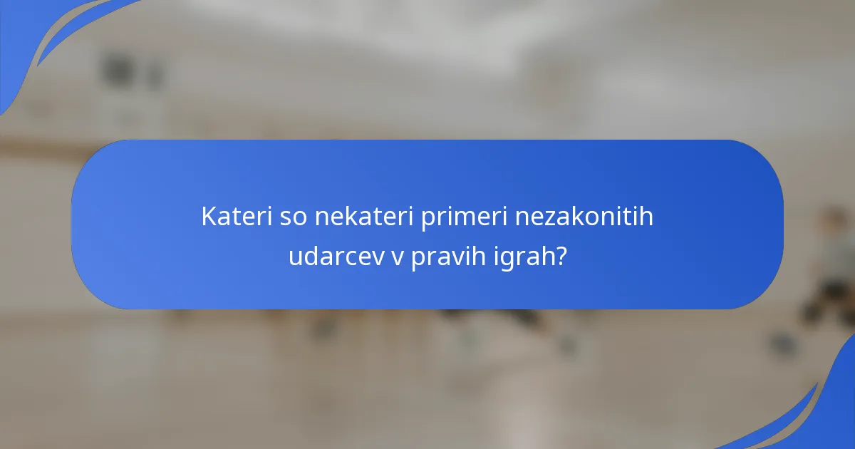 Kateri so nekateri primeri nezakonitih udarcev v pravih igrah?