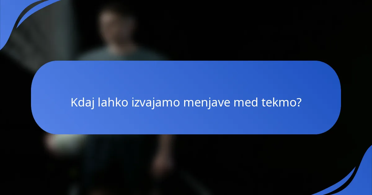 Kdaj lahko izvajamo menjave med tekmo?